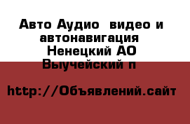 Авто Аудио, видео и автонавигация. Ненецкий АО,Выучейский п.